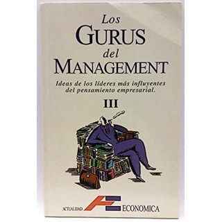 Los Gurús del Management. Tomo III. Ideas de los lideres mas influyentes del pensamiento empresarial